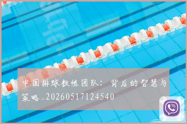 中国排球教练团队：背后的智慧与策略_20260517124540