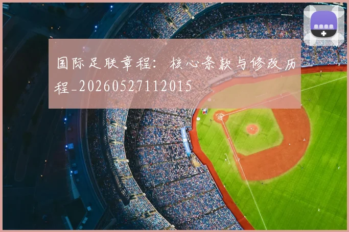 国际足联章程：核心条款与修改历程_20260527112015