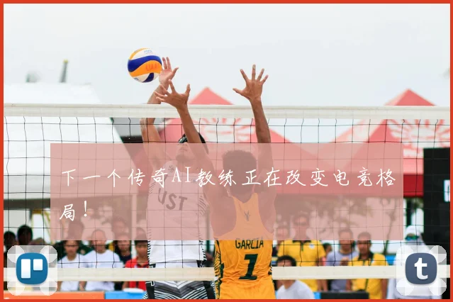 下一个传奇AI教练正在改变电竞格局！