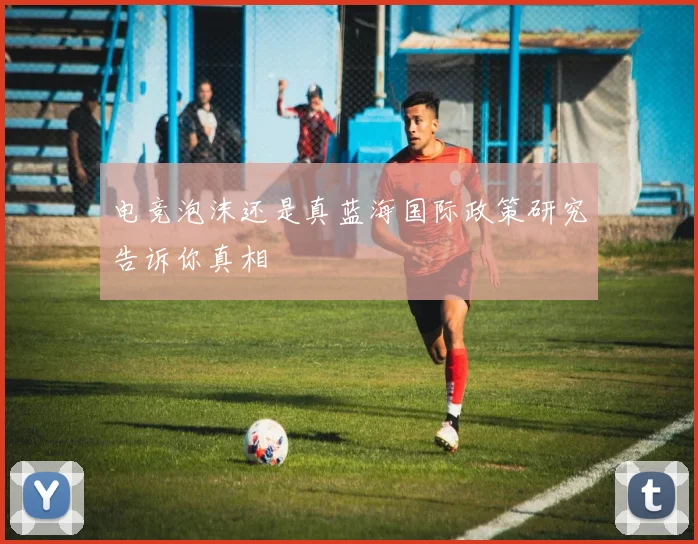 电竞泡沫还是真蓝海国际政策研究告诉你真相