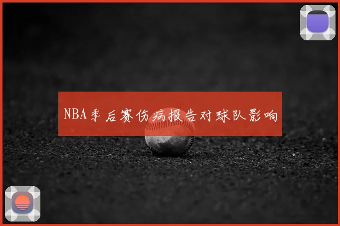 NBA季后赛伤病报告对球队影响