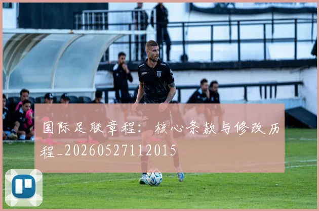 国际足联章程：核心条款与修改历程_20260527112015