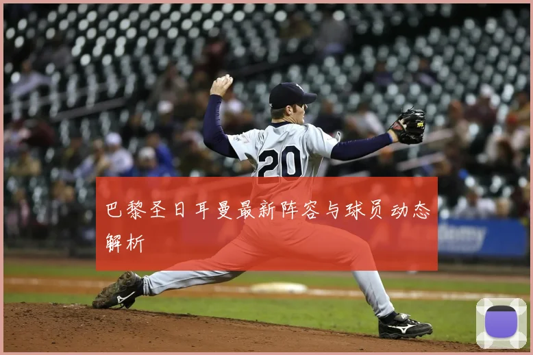 巴黎圣日耳曼最新阵容与球员动态解析