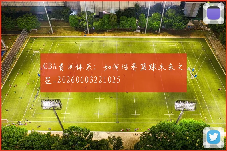 CBA青训体系：如何培养篮球未来之星_20260603221025
