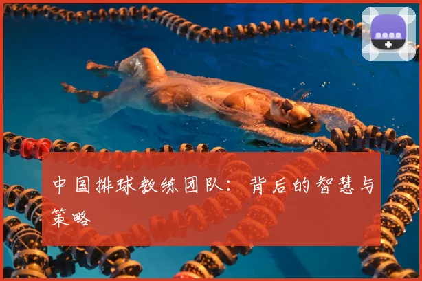 中国排球教练团队：背后的智慧与策略