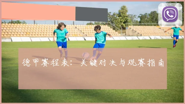 德甲赛程表：关键对决与观赛指南